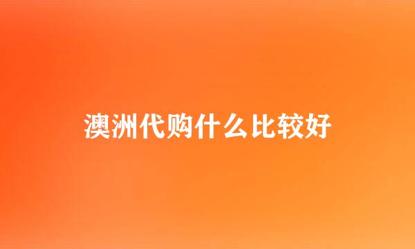 澳洲代购什么比较好