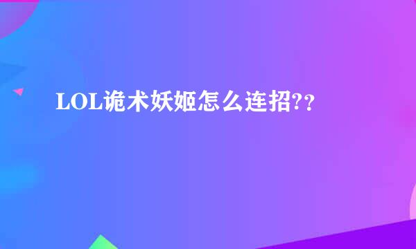 LOL诡术妖姬怎么连招?？