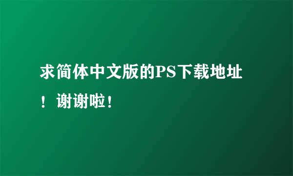 求简体中文版的PS下载地址！谢谢啦！