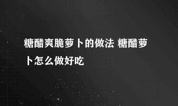 糖醋爽脆萝卜的做法 糖醋萝卜怎么做好吃