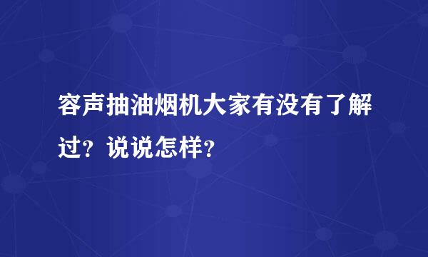 容声抽油烟机大家有没有了解过？说说怎样？