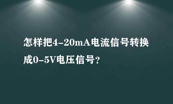 怎样把4-20mA电流信号转换成0-5V电压信号？