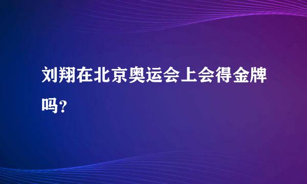 刘翔在北京奥运会上会得金牌吗？