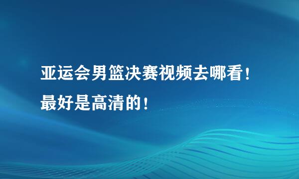 亚运会男篮决赛视频去哪看！最好是高清的！