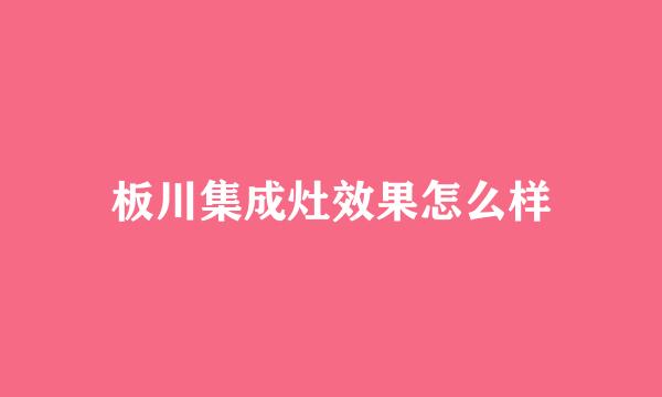 板川集成灶效果怎么样