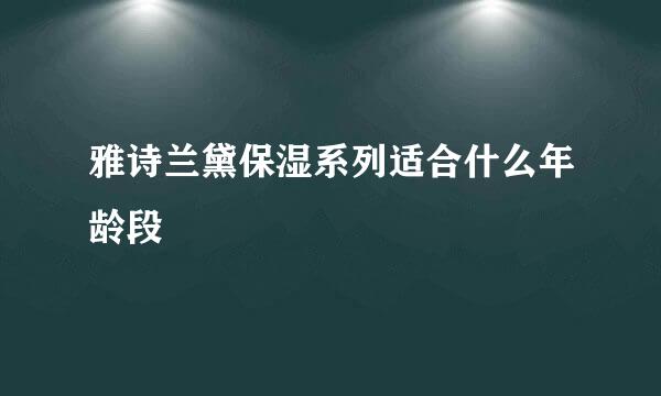 雅诗兰黛保湿系列适合什么年龄段