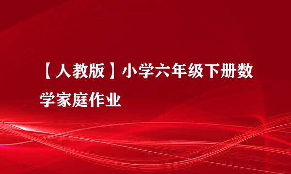 【人教版】小学六年级下册数学家庭作业