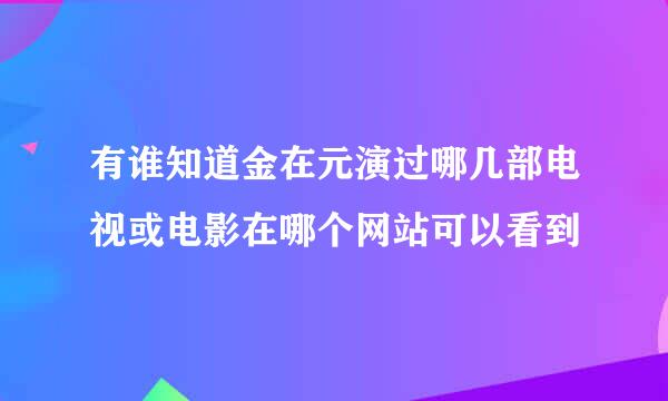 有谁知道金在元演过哪几部电视或电影在哪个网站可以看到