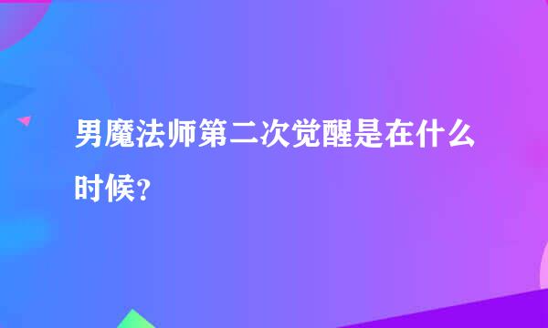 男魔法师第二次觉醒是在什么时候？