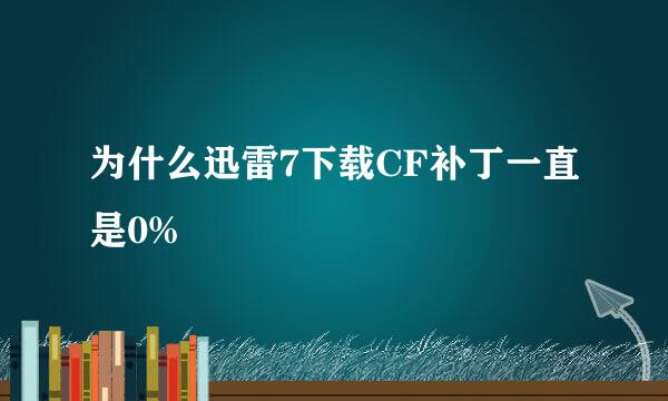 为什么迅雷7下载CF补丁一直是0%