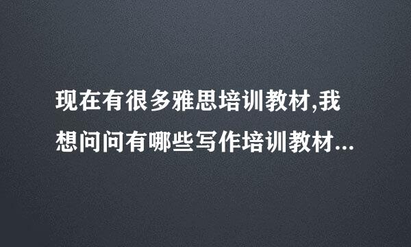 现在有很多雅思培训教材,我想问问有哪些写作培训教材是比较适合我的 我的英语水平是CET6级 BEC中级 Thx