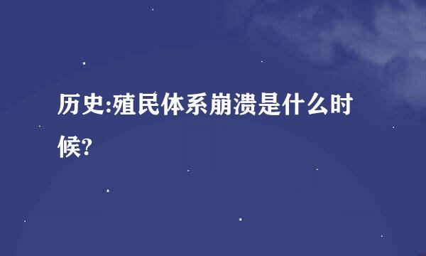 历史:殖民体系崩溃是什么时候?