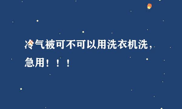 冷气被可不可以用洗衣机洗，急用！！！