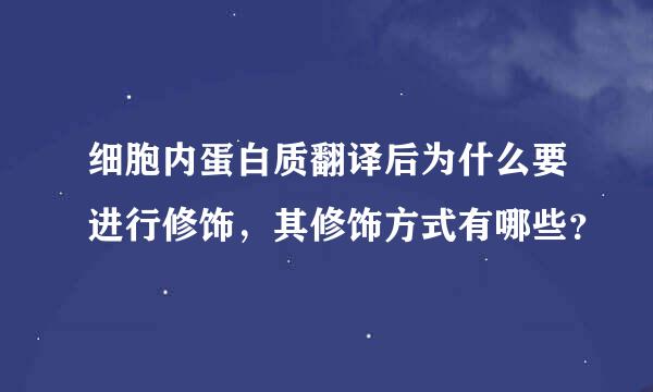 细胞内蛋白质翻译后为什么要进行修饰，其修饰方式有哪些？