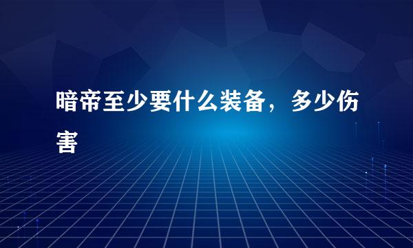 暗帝至少要什么装备，多少伤害