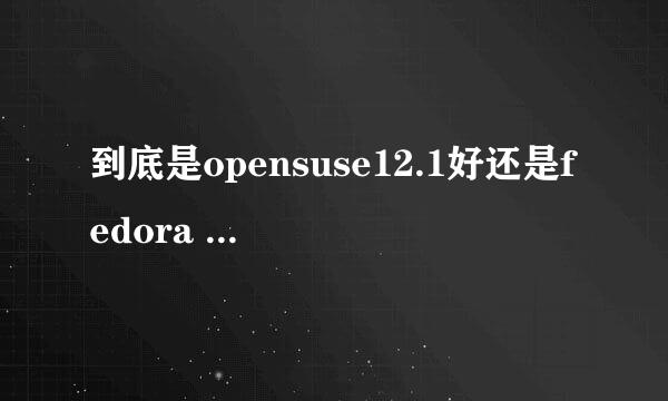 到底是opensuse12.1好还是fedora 16好啊？