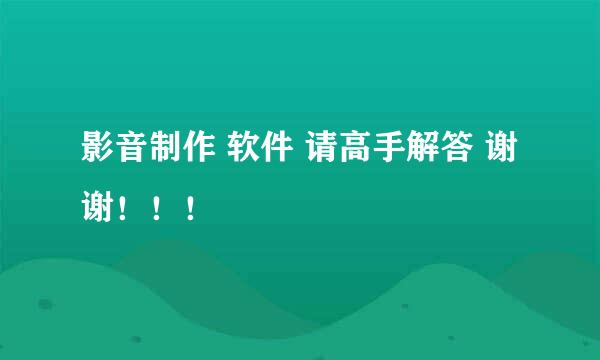 影音制作 软件 请高手解答 谢谢！！！