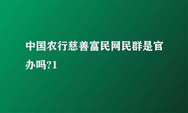 中国农行慈善富民网民群是官办吗?1