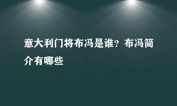 意大利门将布冯是谁？布冯简介有哪些