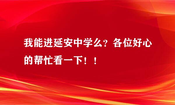 我能进延安中学么？各位好心的帮忙看一下！！