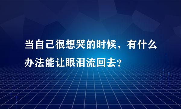 当自己很想哭的时候，有什么办法能让眼泪流回去？