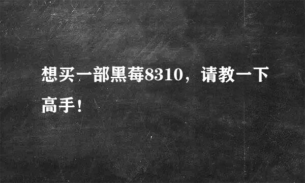 想买一部黑莓8310，请教一下高手！