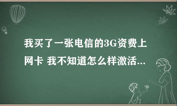 我买了一张电信的3G资费上网卡 我不知道怎么样激活 急求回答谢谢