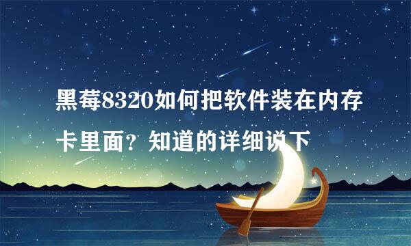 黑莓8320如何把软件装在内存卡里面？知道的详细说下