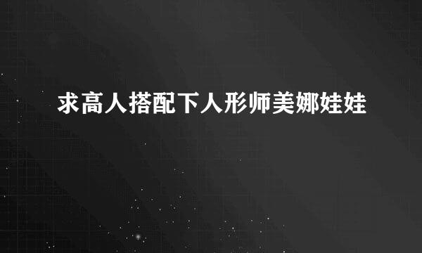 求高人搭配下人形师美娜娃娃