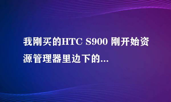 我刚买的HTC S900 刚开始资源管理器里边下的软件还能打开，后来不知道怎么回事找不到我下的软件了。