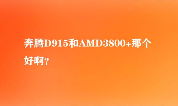 奔腾D915和AMD3800+那个好啊？