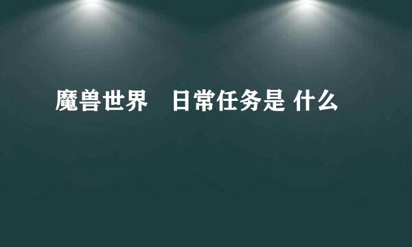 魔兽世界   日常任务是 什么