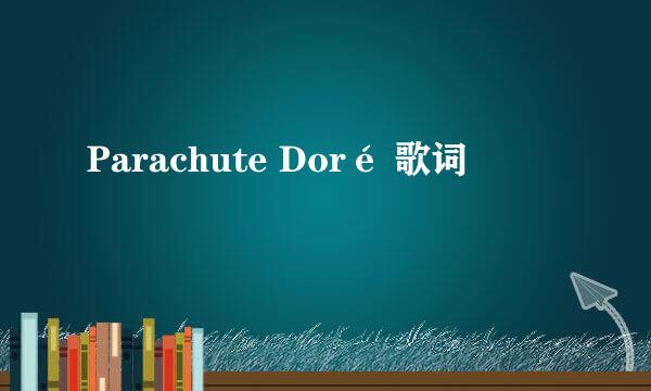 Parachute Doré 歌词