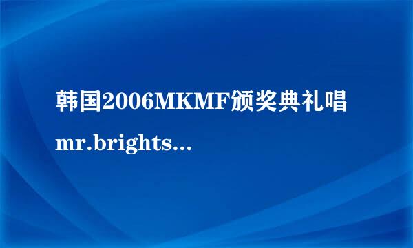 韩国2006MKMF颁奖典礼唱mr.brightside的是谁？