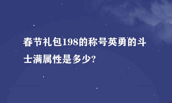 春节礼包198的称号英勇的斗士满属性是多少?