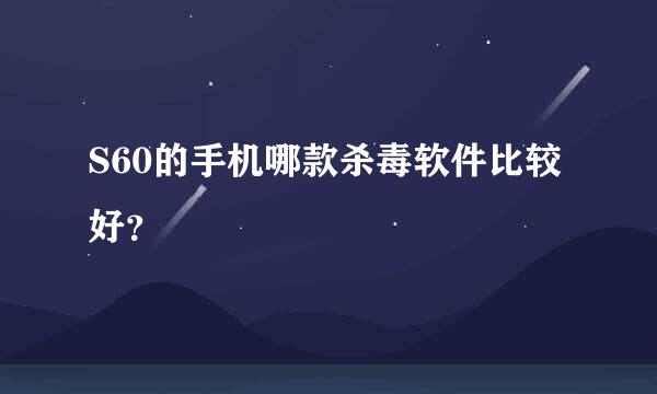 S60的手机哪款杀毒软件比较好？