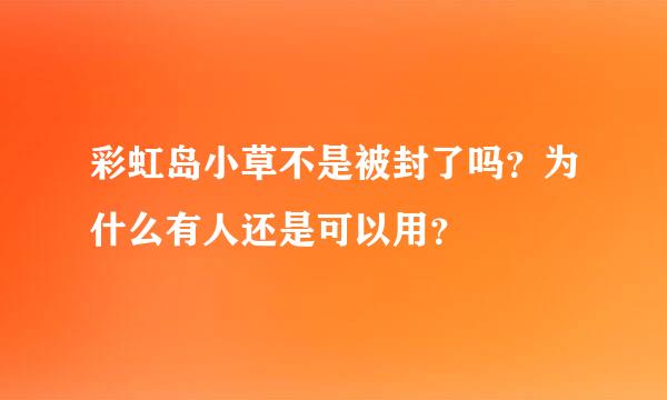 彩虹岛小草不是被封了吗？为什么有人还是可以用？