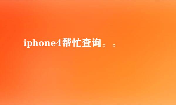 iphone4帮忙查询。。