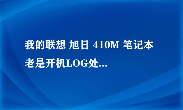 我的联想 旭日 410M 笔记本 老是开机LOG处卡机 按ESC 提示 NO tpm or tpm has problem