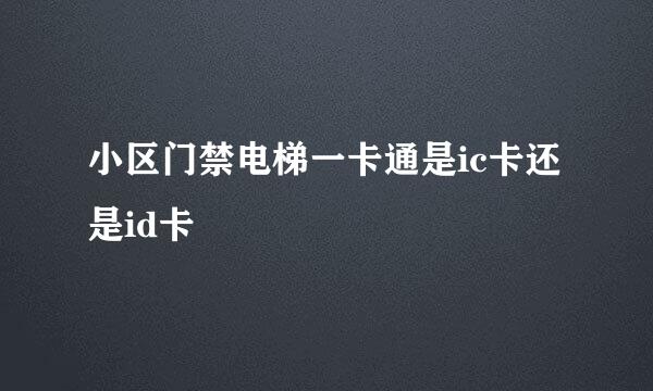 小区门禁电梯一卡通是ic卡还是id卡