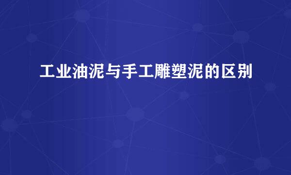 工业油泥与手工雕塑泥的区别