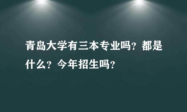 青岛大学有三本专业吗？都是什么？今年招生吗？