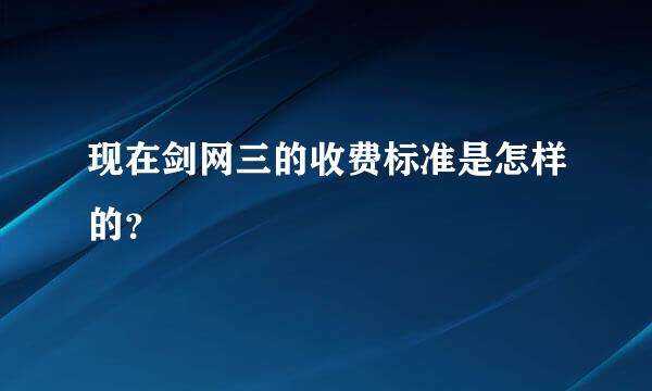 现在剑网三的收费标准是怎样的？