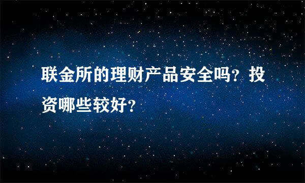 联金所的理财产品安全吗？投资哪些较好？