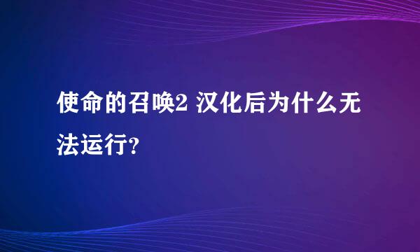 使命的召唤2 汉化后为什么无法运行？