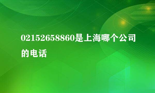 02152658860是上海哪个公司的电话