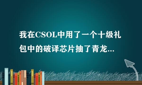 我在CSOL中用了一个十级礼包中的破译芯片抽了青龙M4永久，是不是很幸运 还有附带问题如下