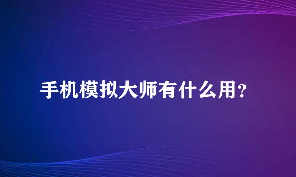 手机模拟大师有什么用？