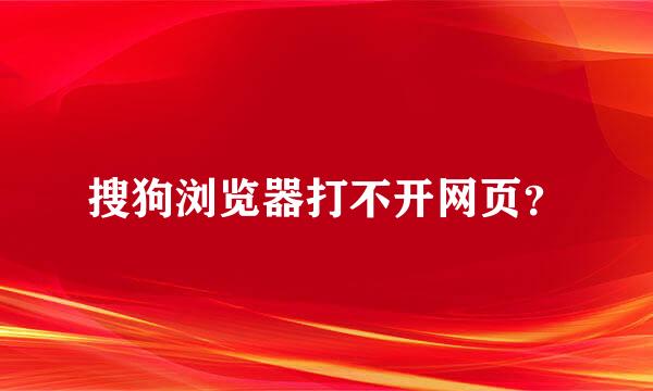 搜狗浏览器打不开网页？