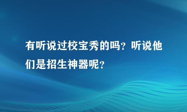 有听说过校宝秀的吗？听说他们是招生神器呢？